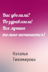 Вас уволили? Поздравляем! Все лучшее только начинается!