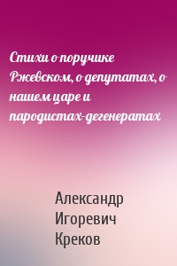 Стихи о поручике Ржевском, о депутатах, о нашем царе и пародистах-дегенератах