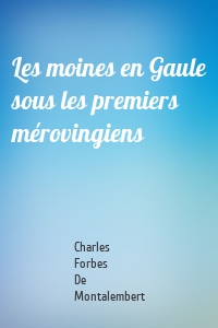 Les moines en Gaule sous les premiers mérovingiens