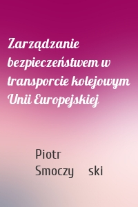 Zarządzanie bezpieczeństwem w transporcie kolejowym Unii Europejskiej