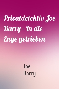 Privatdetektiv Joe Barry - In die Enge getrieben