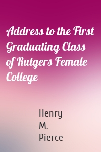 Address to the First Graduating Class of Rutgers Female College