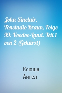 John Sinclair, Tonstudio Braun, Folge 99: Voodoo-Land. Teil 1 von 2 (Gekürzt)