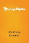 Александр Колчанов - Цена доверия