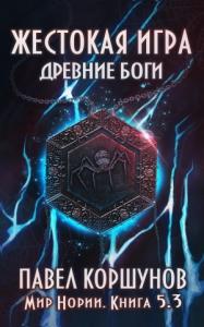 Павел Коршунов - Жестокая игра. Древние боги. Том 3 (полная книга)