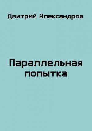 Обложка книги «Параллельная попытка» — Дмитрий Александров