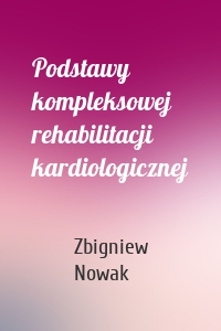 Podstawy kompleksowej rehabilitacji kardiologicznej