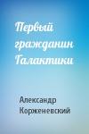 Александр Корженевский - Первый гражданин Галактики