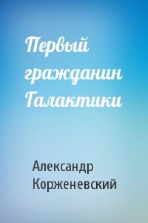 Обложка книги «Первый гражданин Галактики» — Александр Корженевский
