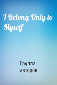 I Belong Only to Myself