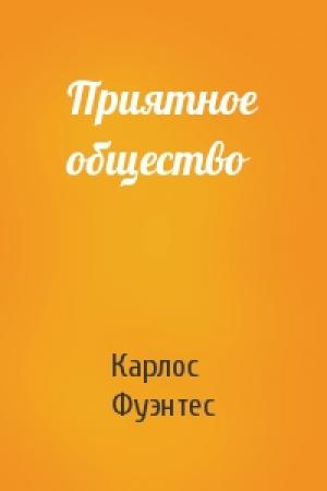 Обложка книги «Приятное общество» — Карлос Фуэнтес
