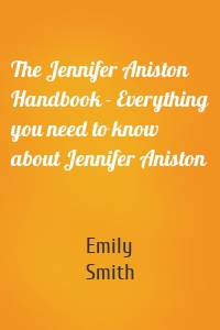 The Jennifer Aniston Handbook - Everything you need to know about Jennifer Aniston
