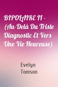 BIPOLAIRE II - (Au-Delà Du Triste Diagnostic Et Vers Une Vie Heureuse)