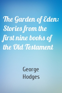 The Garden of Eden: Stories from the first nine books of the Old Testament