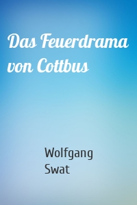 Das Feuerdrama von Cottbus