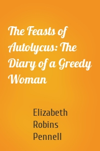The Feasts of Autolycus: The Diary of a Greedy Woman