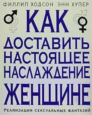 Обложка книги «Как доставить настоящее наслаждение женщине. Реализация сексуальных фантазий» — Филлип Ходсон, Энн Хупер