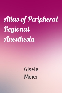 Atlas of Peripheral Regional Anesthesia