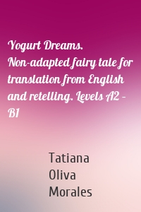 Yogurt Dreams. Non-adapted fairy tale for translation from English and retelling. Levels A2 – В1