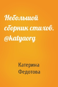 Небольшой сборник стихов. @katyaorg