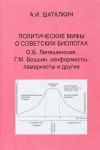 Анатолий Шаталкин - Политические мифы о советских биологах. О.Б. Лепешинская, Г.М. Бошьян, конформисты, ламаркисты и другие.
