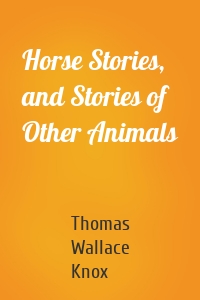 Horse Stories, and Stories of Other Animals