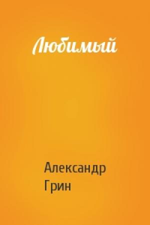 Обложка книги «Любимый» — Александр Грин