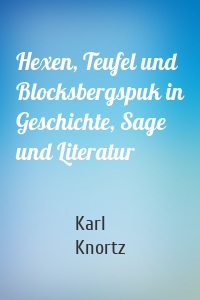 Hexen, Teufel und Blocksbergspuk in Geschichte, Sage und Literatur