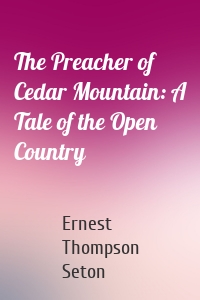 The Preacher of Cedar Mountain: A Tale of the Open Country