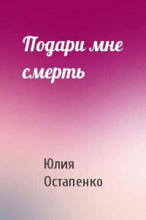 Обложка книги «Подари мне смерть» — Юлия Остапенко