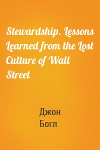 Stewardship. Lessons Learned from the Lost Culture of Wall Street