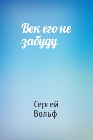 Обложка книги «Век его не забуду» — Сергей Вольф