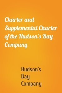Charter and Supplemental Charter of the Hudson's Bay Company