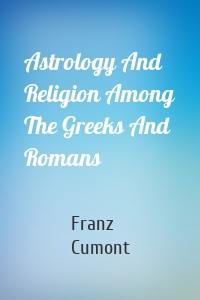 Astrology And Religion Among The Greeks And Romans