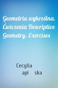 Geometria wykreślna. Ćwiczenia Descriptive Geometry. Exercises