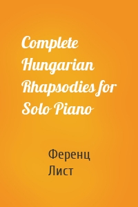 Complete Hungarian Rhapsodies for Solo Piano