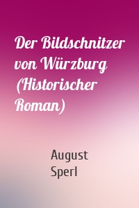 Der Bildschnitzer von Würzburg (Historischer Roman)