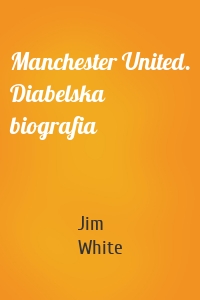 Manchester United. Diabelska biografia
