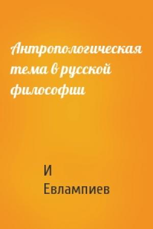 Обложка книги «Антропологическая тема в русской философии» — И Евлампиев