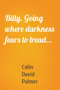 Billy. Going where darkness fears to tread…