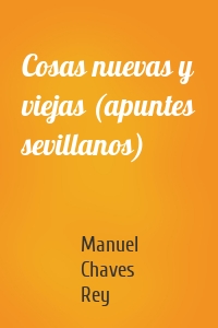Cosas nuevas y viejas (apuntes sevillanos)