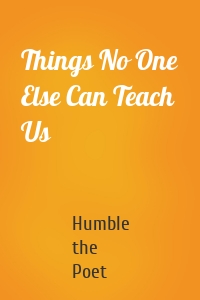 Things No One Else Can Teach Us