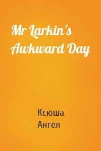 Mr Larkin's Awkward Day