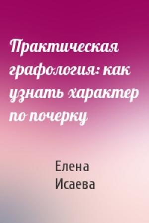 Обложка книги «Практическая графология: как узнать характер по почерку» — Елена Исаева