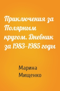 Приключения за Полярным кругом. Дневник за 1983—1985 годы