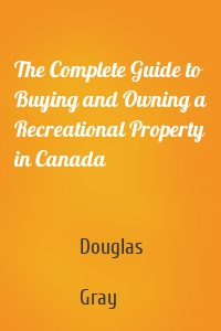 The Complete Guide to Buying and Owning a Recreational Property in Canada