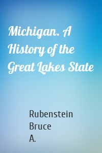 Michigan. A History of the Great Lakes State