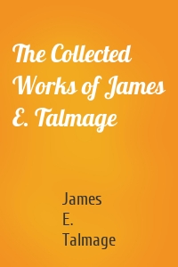 The Collected Works of James E. Talmage