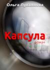 Ольга Андреевна Лукьянова - Капсула (СИ)