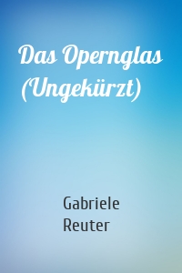 Das Opernglas (Ungekürzt)